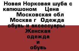 Новая Норковая шуба с капюшоном. › Цена ­ 50 000 - Московская обл., Москва г. Одежда, обувь и аксессуары » Женская одежда и обувь   . Московская обл.